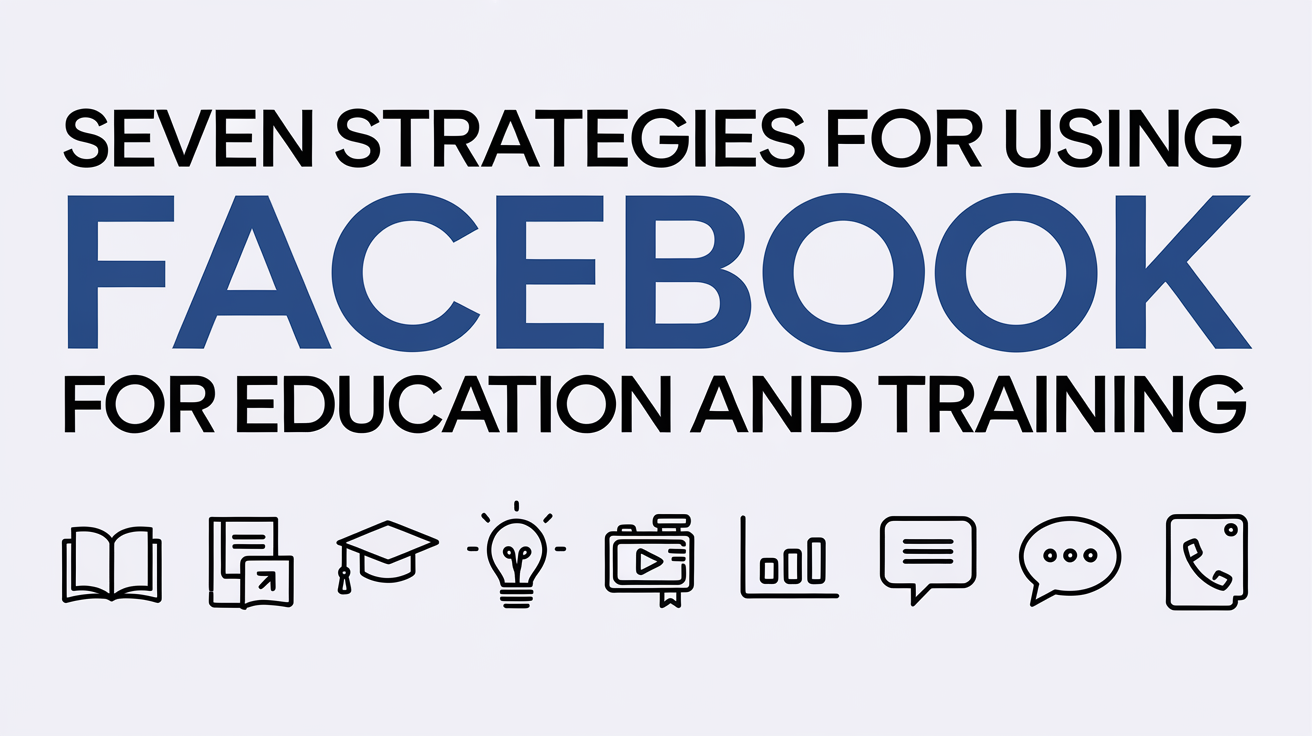 Seven Strategies for Using Facebook for Education and Training